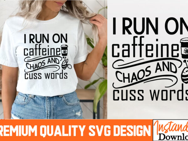 I run on caffeine chaos and cuss words t-shirt design, i run on caffeine chaos and cuss words sublimation png , sarcastic bundle,sarcastic