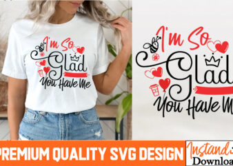 I’m So Glad you have me T-Shirt Design, I’m So Glad you have me SVG Design, Valentine Quotes, New Quotes, bundle svg, Valentine day, Love, R
