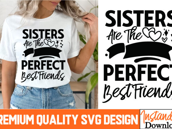 Sisters are the perfect best friends t-shirt design, sisters are the perfect best friends svg quotes, sarcastic bundle,sarcastic svg,sarcast