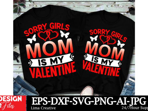 Sorry girls mom is my valentine valentine’s day t-shirt design, valentines svg bundle, valentines day svg, happy valentine svg, love svg, he