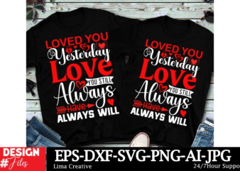 Loved You Yesterday Love You Still Always Have Always Will Valentine’s Day T-shirt Design, Valentines svg bundle, Valentines Day Svg, Happy