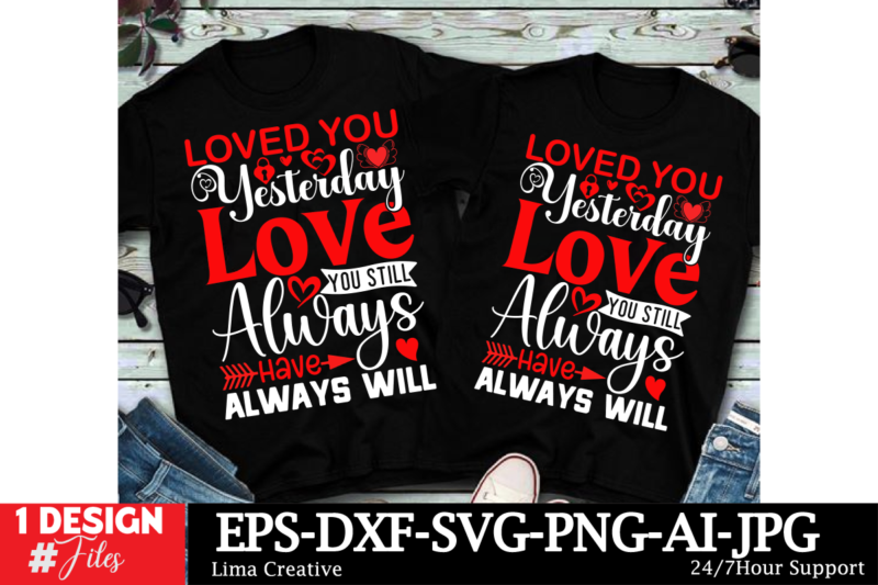 Loved You Yesterday Love You Still Always Have Always Will Valentine’s Day T-shirt Design, Valentines svg bundle, Valentines Day Svg, Happy