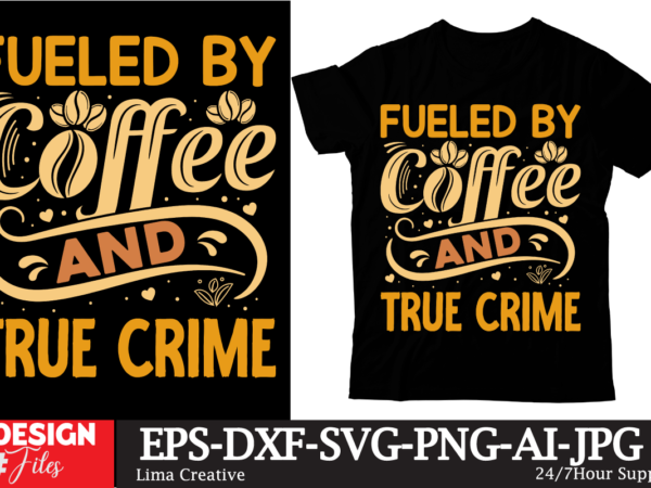 Fueled by coffee and true crime t-shirt design, coffee t-shirt, coffee lovers t-shirt, coffee t shirt, coffee tee, coffee lovers tee, coffee Fueled by coffee and true crime t-shirt design, coffee t-shirt, coffee lovers t-shirt, coffee t shirt, coffee tee, coffee lovers tee, coffee