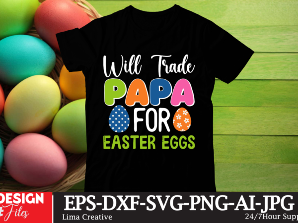 Will trade papa for easter eggs t-shirt design, happy easter svg png, easter bunny svg, kids easter svg, easter shirt svg, easter svg, easte
