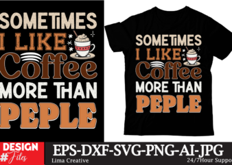 Sometimes I LIke Coffee More Than Peple T-shirt Design, Coffee t-shirt, coffee lovers t-shirt, coffee t shirt, coffee tee, coffee lovers tee