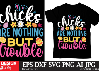 Chicks Are Nothing But Trouble T-shirt Design, Happy Easter SVG PNG, Easter Bunny Svg, Kids Easter Svg, Easter Shirt Svg, Easter Svg, Easter