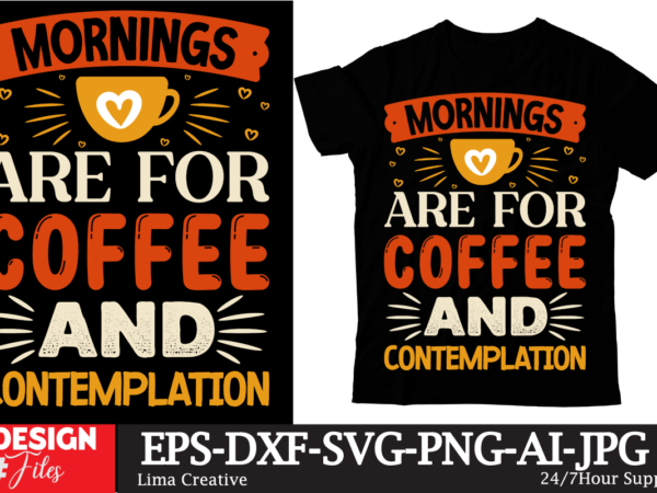 Mornings are for coffee and contemplation t-shirt design, coffee t-shirt, coffee lovers t-shirt, coffee t shirt, coffee tee, coffee lovers t Mornings are for coffee and contemplation t-shirt design, coffee t-shirt, coffee lovers t-shirt, coffee t shirt, coffee tee, coffee lovers t