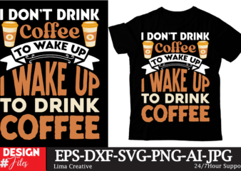 I Dont Drink Coffee To Wake Up I Wake Up To Drink Coffee T-shirt Design, Coffee t-shirt, coffee lovers t-shirt, coffee t shirt, coffee tee,