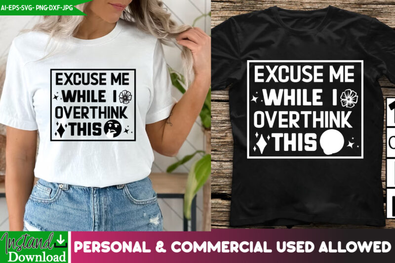 Excuse me While me I overthink this T-Shirt Design, Sarcastic T-Shirt Design,Sarcastic svg,Sarcastic T-Shirt Design,Sarcastic SVG Bundle