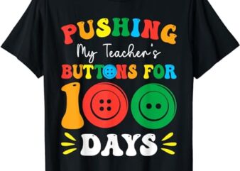 Pushing My Teacher’s Buttons For 100 Days 100 Days Of School T-Shirt