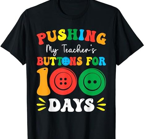 Pushing my teacher’s buttons for 100 days 100 days of school t-shirt