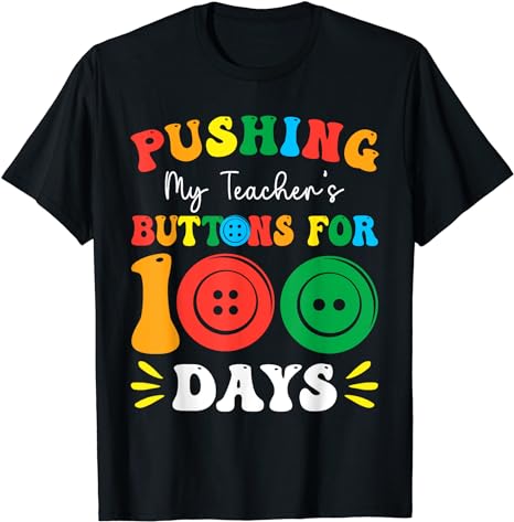 Pushing My Teacher’s Buttons For 100 Days 100 Days Of School T-Shirt