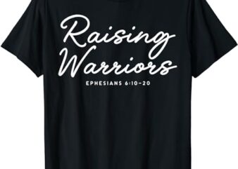 Raising Warriors Ephesians 6 10 20 T-Shirt