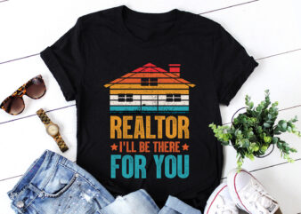 Realtor I’ll be there for you Real Estate Agent T-Shirt Design