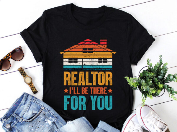 Realtor i’ll be there for you real estate agent t-shirt design