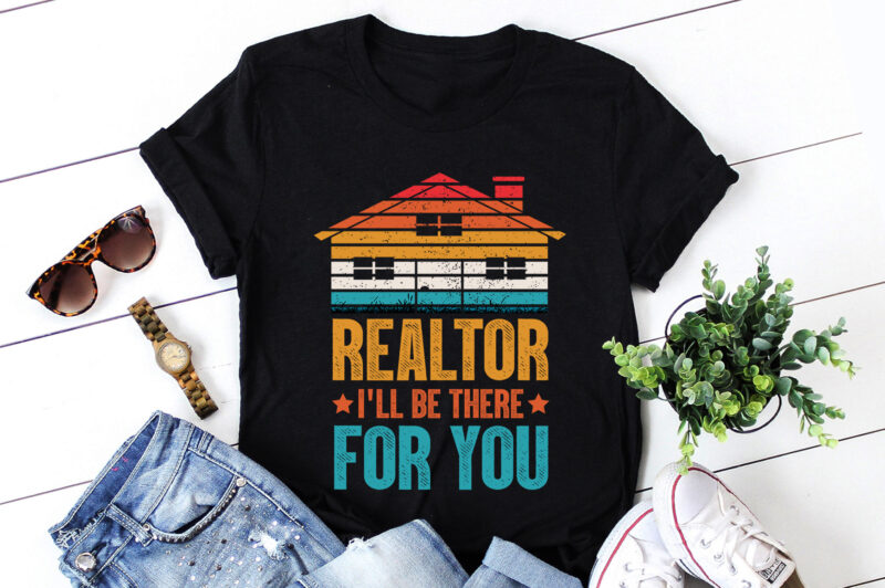 Realtor I’ll be there for you Real Estate Agent T-Shirt Design