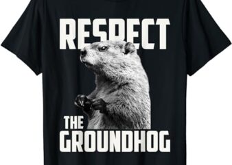 Respect The Groundhog Ground Hog Day T-Shirt