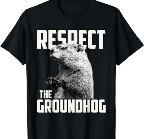 Respect the groundhog ground hog day t-shirt Respect the groundhog ground hog day t-shirt