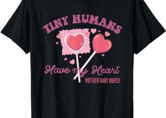 Retro Tiny Humans Have My Heart Mother Baby Nurse Valentine T-Shirt