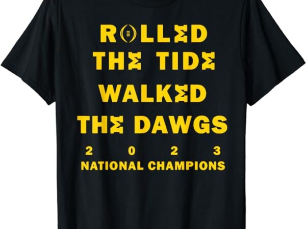 Rolled the tide, walked the dawgs t-shirt