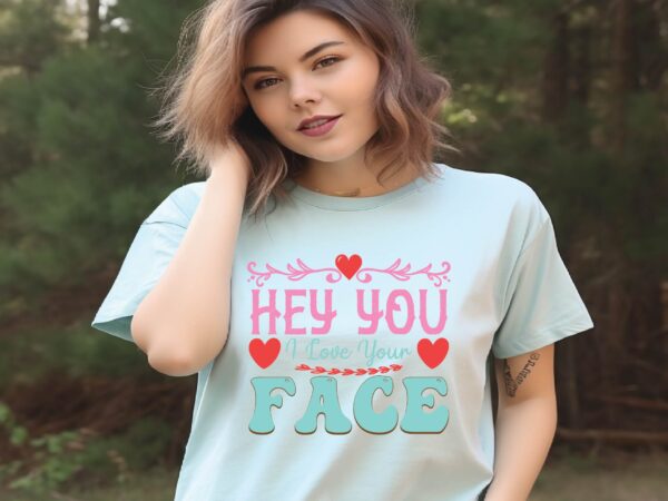 Hey you i love your face graphic t shirt