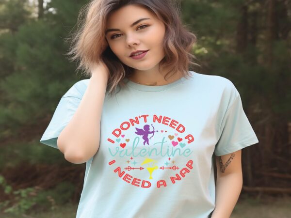 I don’t need a valentine i need a nap t shirt design for sale