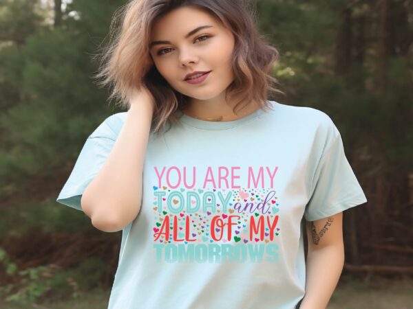 You are my today and all of my tomorrows t shirt design template