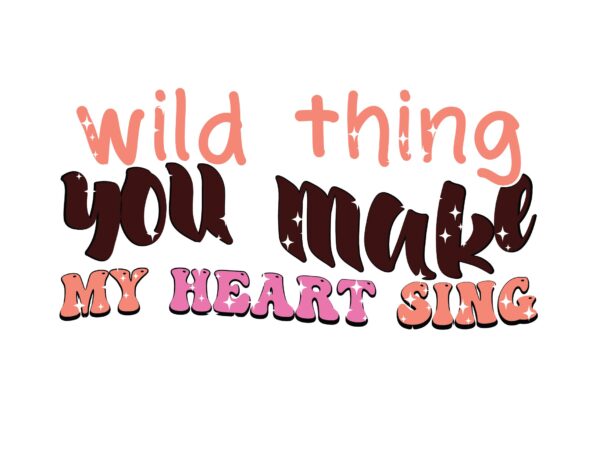 Wild thing you make my heart sing t shirt design for sale