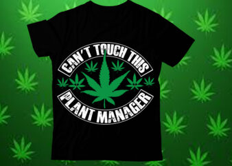 Cant touch this plant manager t shirt design,Weed SVG design Bundle, Marijuana SVG design Bundle, Cannabis Svg design, 420 design, Smoke We