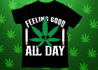 Feeling good all day t shirt design,Weed SVG design Bundle, Marijuana SVG design Bundle, Cannabis Svg design, 420 design, Smoke Weed Svg de