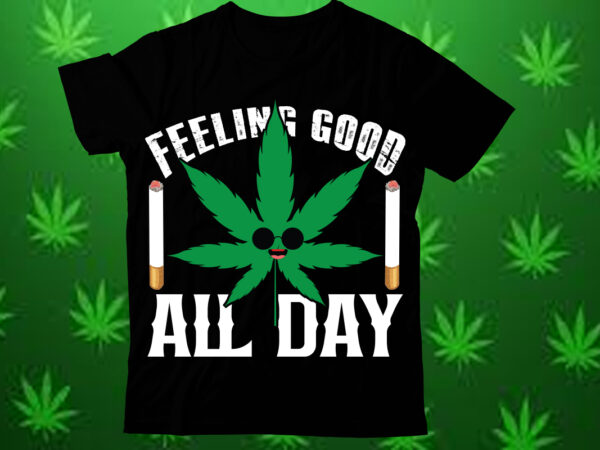 Feeling good all day t shirt design,weed svg design bundle, marijuana svg design bundle, cannabis svg design, 420 design, smoke weed svg de