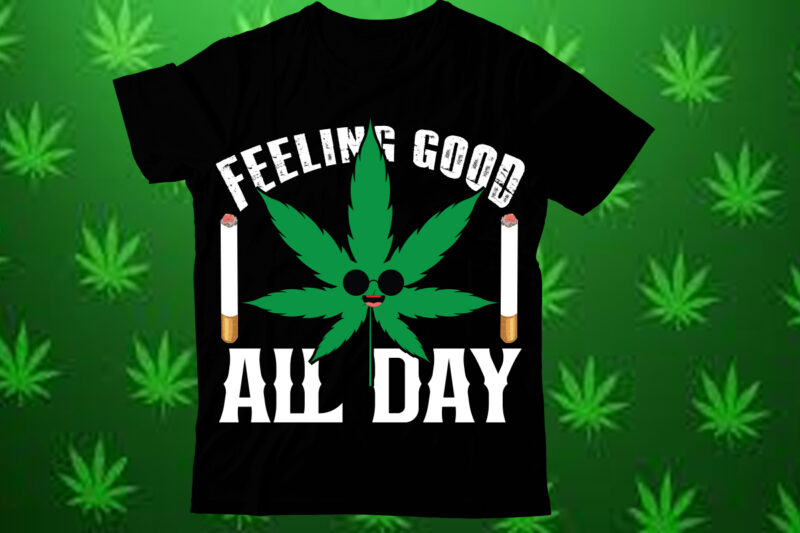 Feeling good all day t shirt design,Weed SVG design Bundle, Marijuana SVG design Bundle, Cannabis Svg design, 420 design, Smoke Weed Svg de