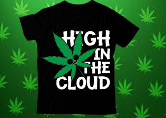 High in the cloud t shirt design,Weed SVG design Bundle, Marijuana SVG design Bundle, Cannabis Svg design, 420 design, Smoke Weed Svg desig