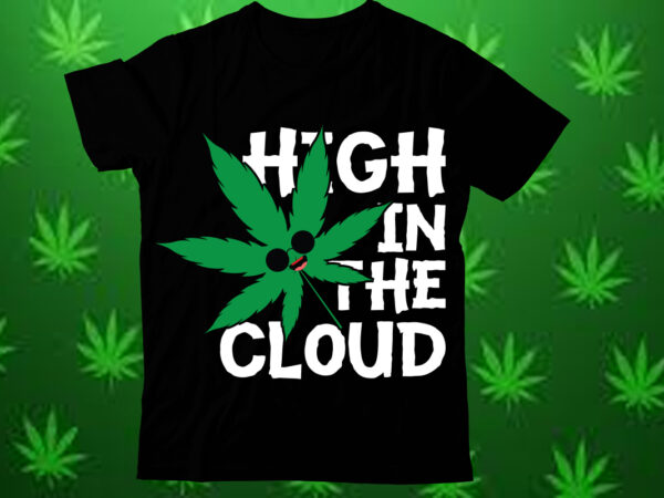 High in the cloud t shirt design,weed svg design bundle, marijuana svg design bundle, cannabis svg design, 420 design, smoke weed svg desig