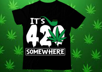 It’s 420 somewhere t shirt design,Weed SVG design Bundle, Marijuana SVG design Bundle, Cannabis Svg design, 420 design, Smoke Weed Svg des