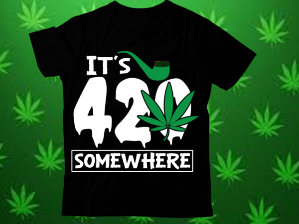It’s 420 somewhere t shirt design,weed svg design bundle, marijuana svg design bundle, cannabis svg design, 420 design, smoke weed svg des