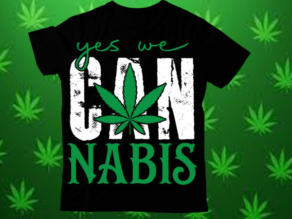 Yes we can nabis t shirt design,weed svg design bundle, marijuana svg design bundle, cannabis svg design, 420 design, smoke weed svg design