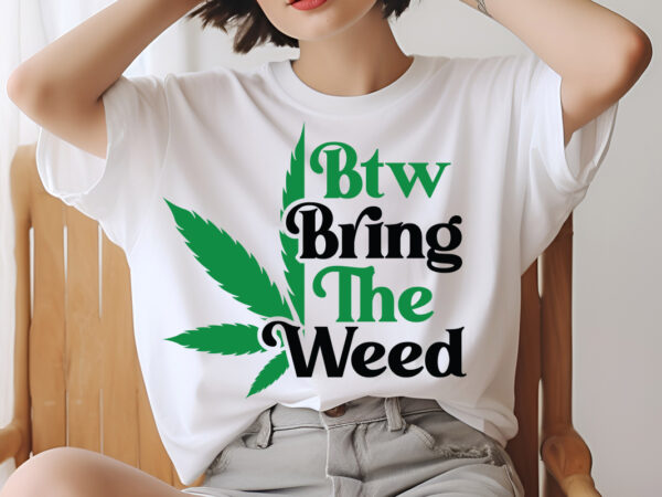 Btw bring the weed svg design,weed svg design bundle, marijuana svg design bundle, cannabis svg design, 420 design, smoke weed svg design,