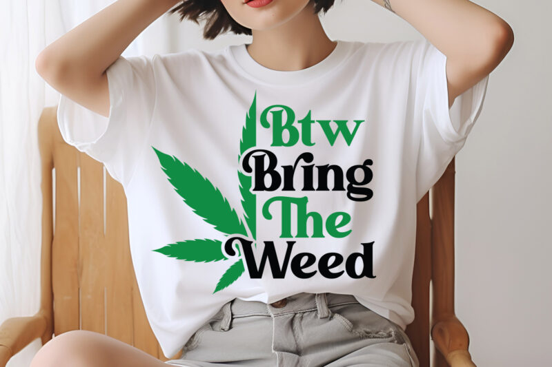 Btw Bring The Weed SVG design,Weed SVG design Bundle, Marijuana SVG design Bundle, Cannabis Svg design, 420 design, Smoke Weed Svg design,