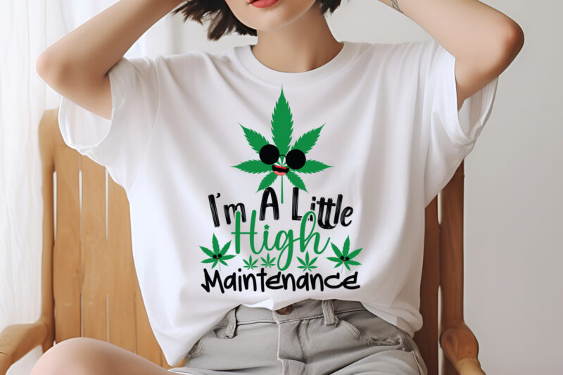 I’m A Little High Maintenance SVG design,Weed SVG design Bundle, Marijuana SVG design Bundle, Cannabis Svg design, 420 design, Smoke Weed S