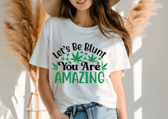 Let’s Be Blunt You Are Amazing SVG design, Weed SVG design Bundle, Marijuana SVG design Bundle, Cannabis Svg design, 420 design, Smoke Wee
