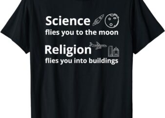 Science Flies You The Moon Religion Flies You Into Buildings T-Shirt