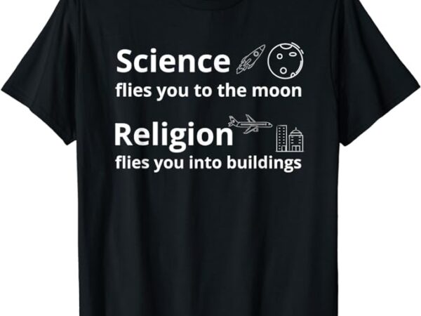 Science flies you the moon religion flies you into buildings t-shirt