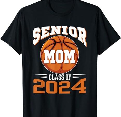 Senior mom class of 2024 parent basketball graduation t-shirt