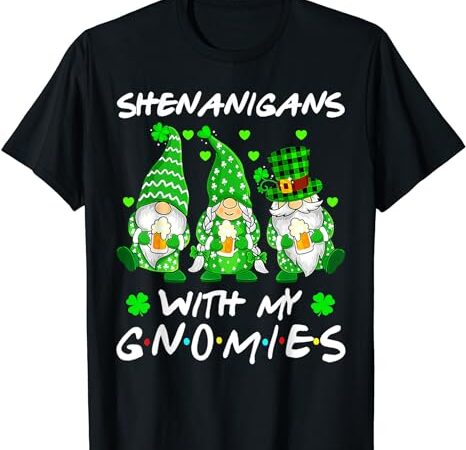 Shenanigans with my gnomies shamrock happy st patricks day t-shirt