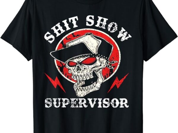 Shit show supervisor skull t-shirt