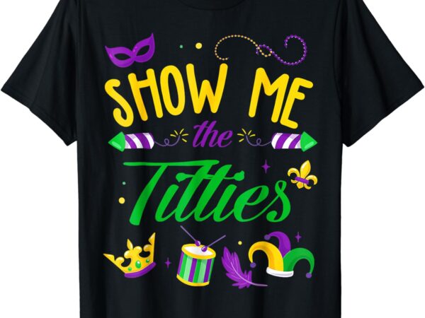 Show me the titties funny mardi gras festival party costume t-shirt