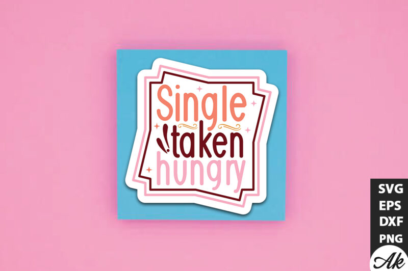 Single taken hungry SVG Stickers
