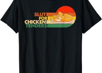 Slut For Chicken Tenders – Funny Gag Gift T-Shirt