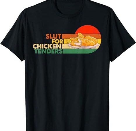 Slut for chicken tenders – funny gag gift t-shirt